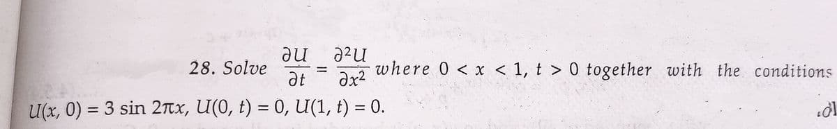 au
Ət
2²u
28. Solve
Əx²
U(x, 0) = 3 sin 2лx, U(0, t) = 0, U(1, t) = 0.
where 0 < x < 1, t> 0 together with the conditions
اه