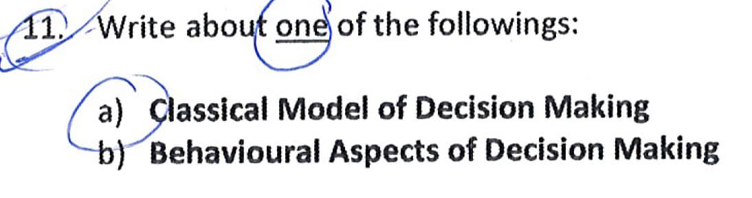 11/Write about one of the followings:
a) Çlassical Model of Decision Making
b) Behavioural Aspects of Decision Making
