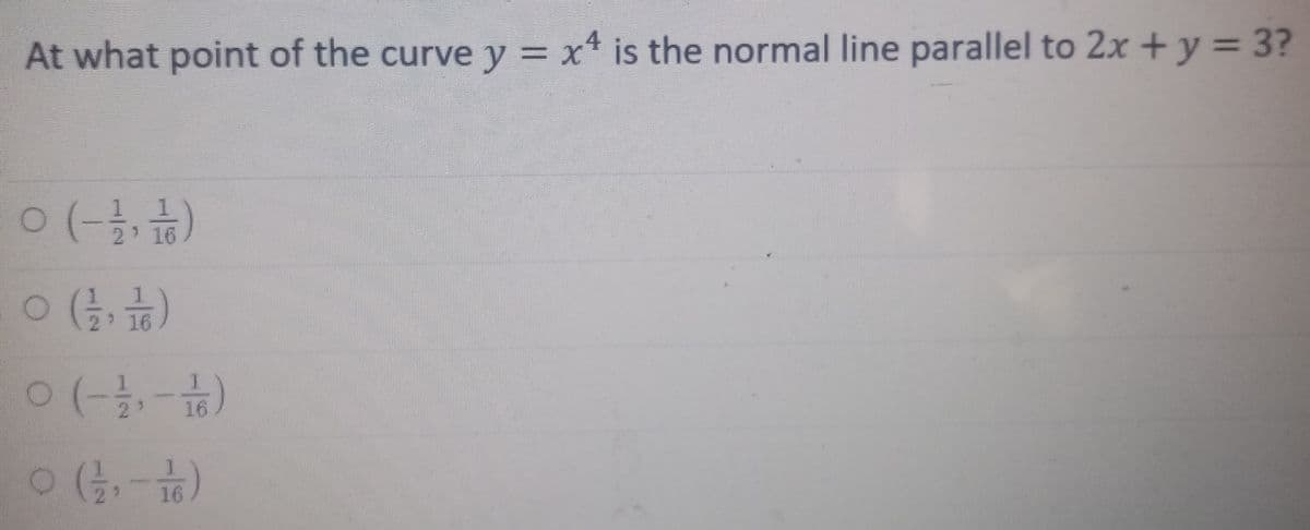 4
At what point of the curve y = x* is the normal line parallel to 2x + y = 3?
0 (- )
o ( )
2 16
16
16
O (-)
(부-· )
