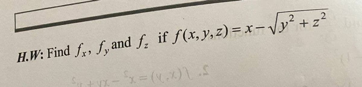 H.W: Find fx, f, and f, if f(x, y, z)=x-√y² + z²
£x = (x.x)\ .S
VX