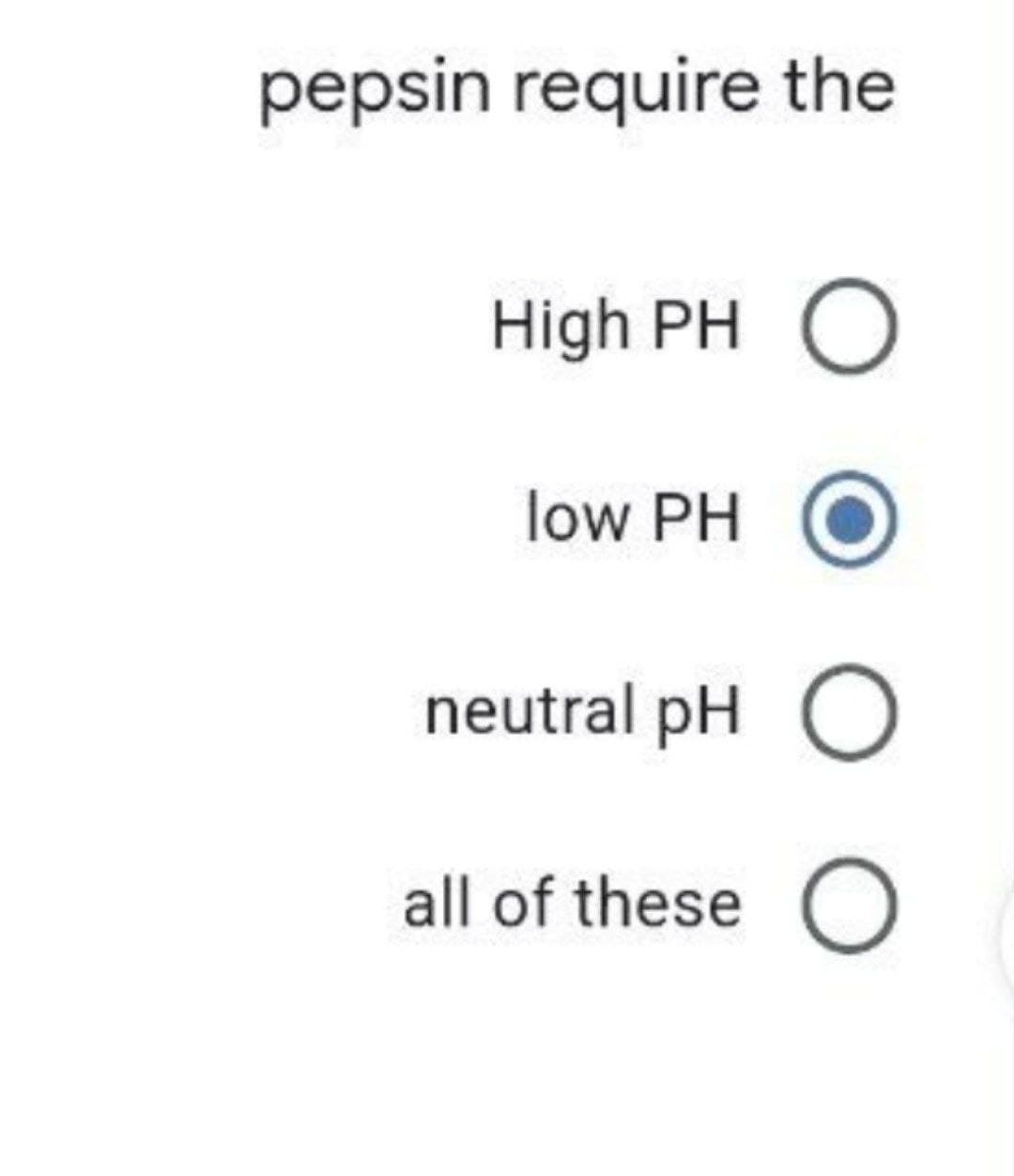 pepsin require the
High PHO
low PH
neutral pH. O
all of these O