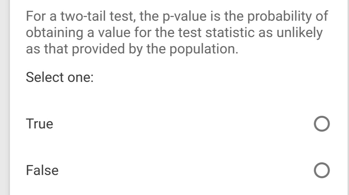 For a two-tail test, the p-value is the probability of
obtaining a value for the test statistic as unlikely
as that provided by the population.
