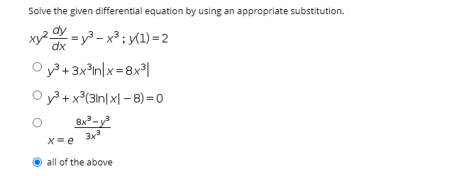 Solve the given differential equation by using an appropriate substitution.
- = y3 – x3 ; y(1) =2
dx
y + 3x°In|x = 8x³|
O y3 + x³(3In| x| - 8) = 0
8x3-y
3x3
X= e
all of the above
