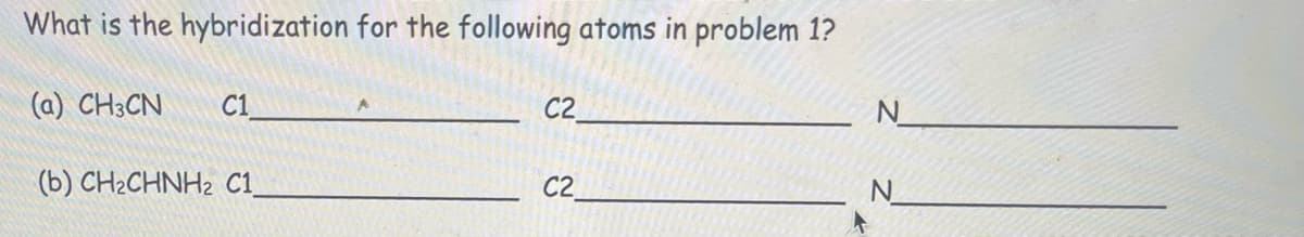 What is the hybridization for the following atoms in problem 1?
(a) CH3CN C1
(b) CH₂CHNH2 C1
C2
C2
N
N