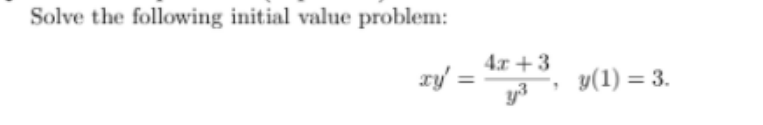 Solve the following initial value problem:
4x +3
xy =
y3
y(1) = 3.
%3D
