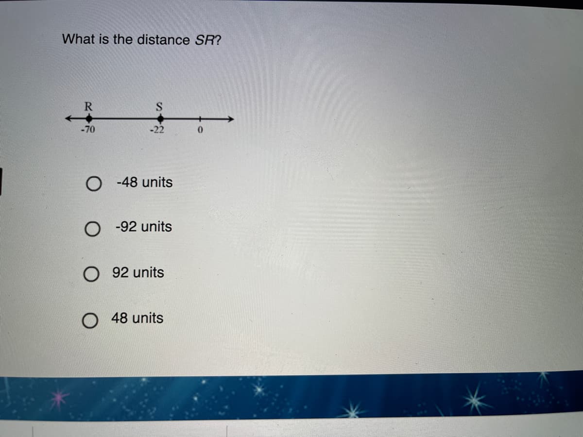 What is the distance SR?
-70
-22
O -48 units
O -92 units
O 92 units
O 48 units
