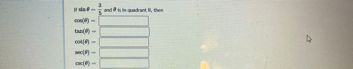 If sin 0
3
and 0 is in quadrant II, then
%3D
cos(?)
tan(0)
cot(0) -
sec(0) -
csc(0)
