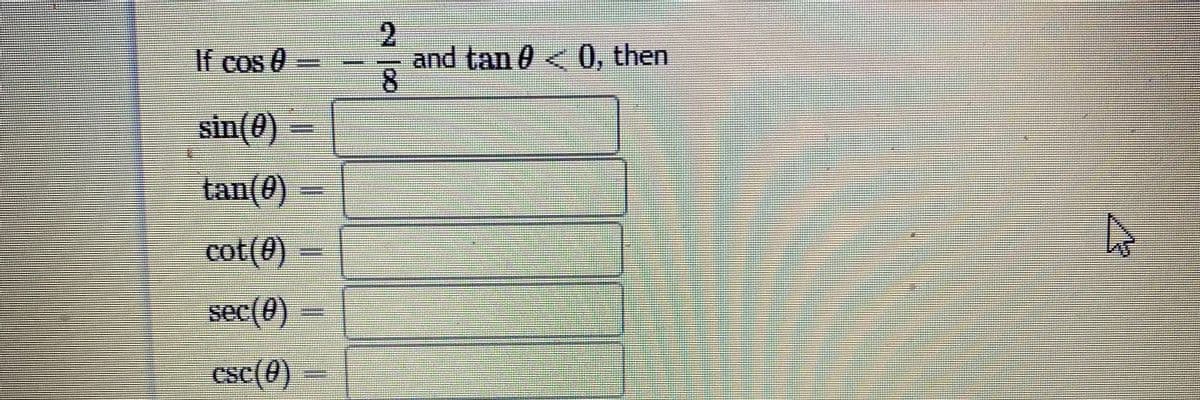 2.
and tan 0 <0, then
8
If cos 0-
sin(0)
tan(0)
cot(0)
sec(0)
csc(0)

