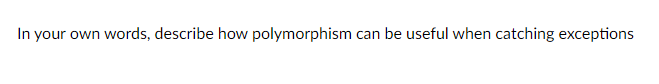 In your own words, describe how polymorphism can be useful when catching exceptions