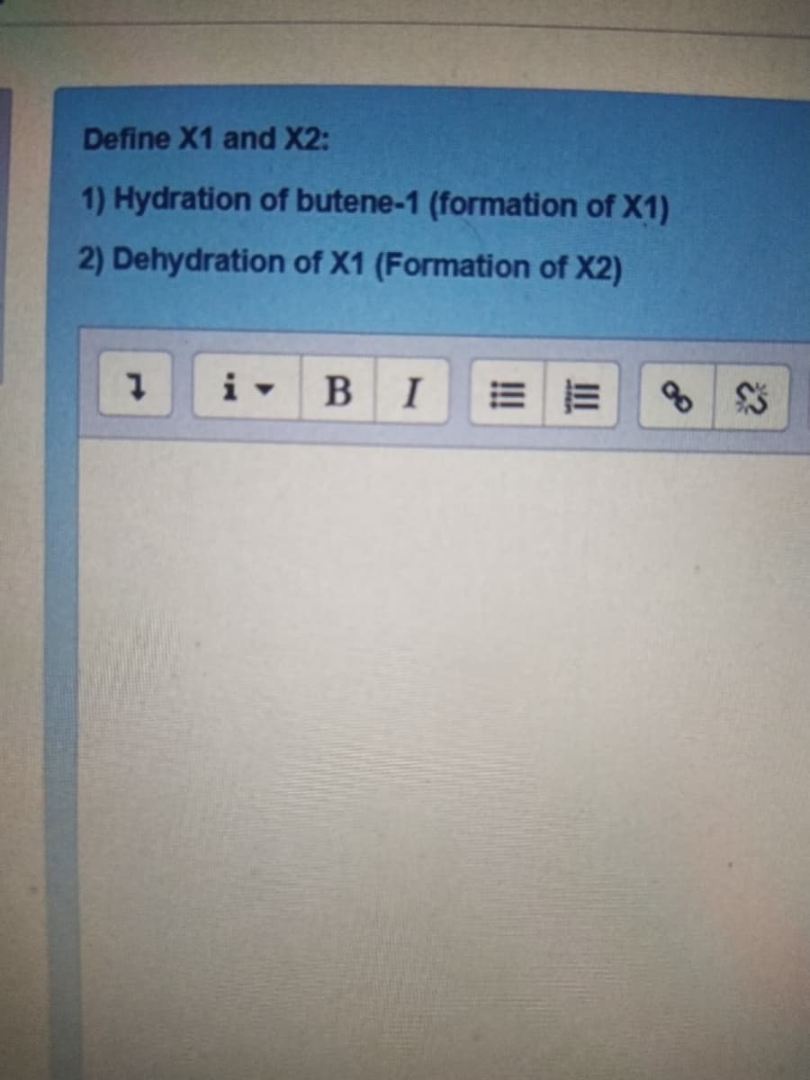 Define X1 and X2:
1) Hydration of butene-1 (formation of X1)
2) Dehydration of X1 (Formation of X2)
BI
II
