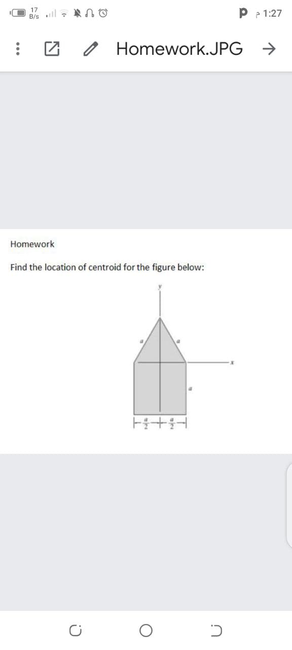 17
B/s ll , AN O
P 2 1:27
o Homework.JPG
Homework
Find the location of centroid for the figure below:
