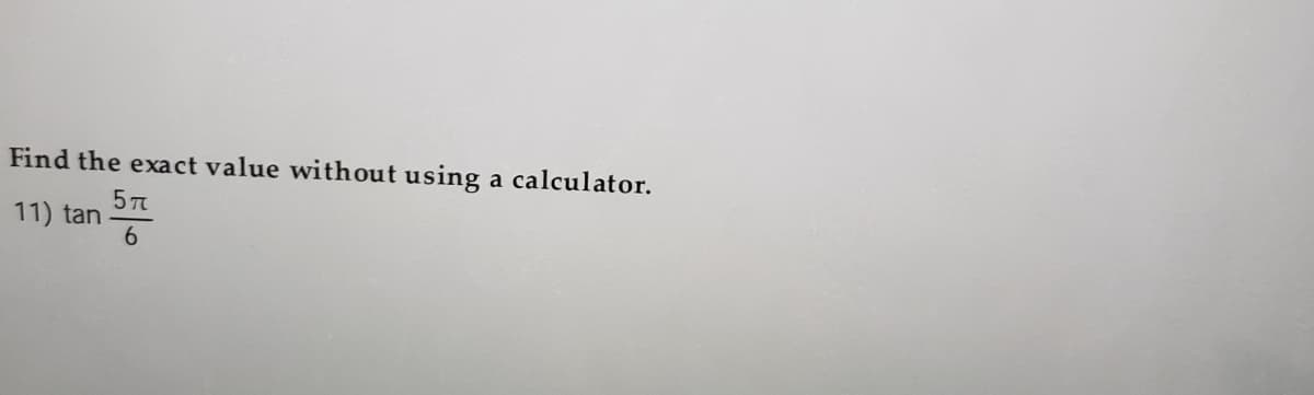 Find the exact value without using a calculator.
11) tan
6
