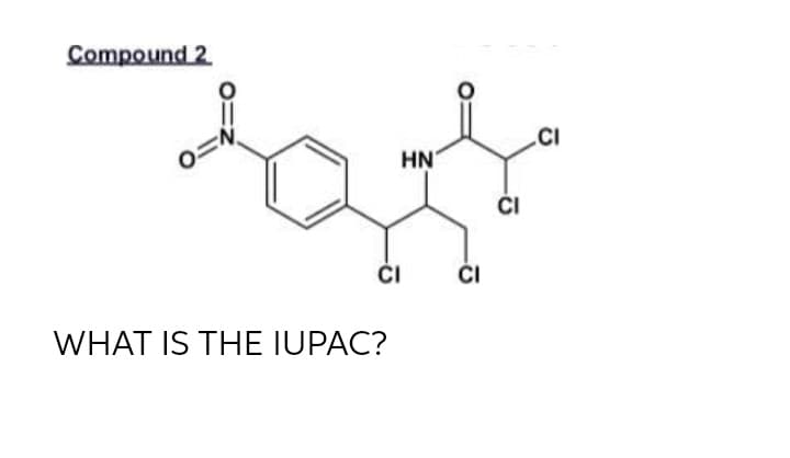 Compound 2
.CI
HN
ĆI
ČI
ČI
ČI
WHAT IS THE IUPAC?

