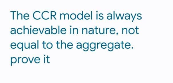The CCR model is always
achievable in nature, not
equal to the aggregate.
prove it