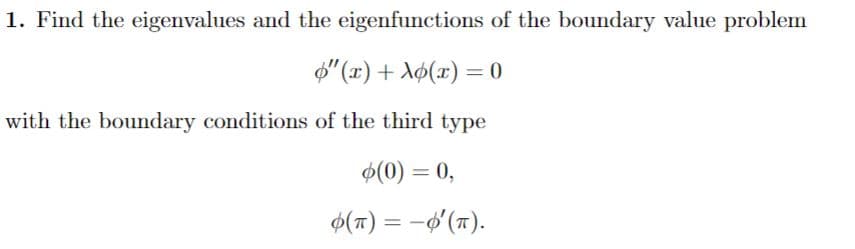 1. Find the eigenvalues and the eigenfunctions of the boundary value problem
$" (x) + Aø(x) = 0
with the boundary conditions of the third type
$(0) = 0,
%3D
$(7) = -o(7).
