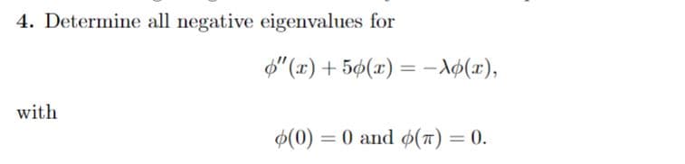 4. Determine all negative eigenvalues for
$" (x) + 5¢(x) = –Aø(x),
with
$(0) = 0 and ø(T) = 0.
%3D
%3D
