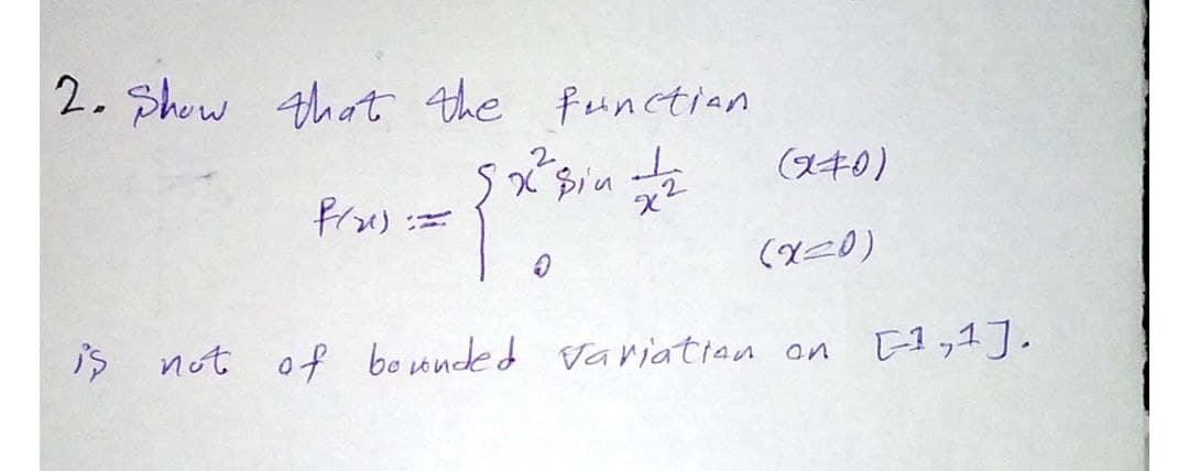 2. Show that the function.
2
5x² sin 12
P(₂0) =
***
x2
(X=0)
is not of bounded variation on [1,1].
(240)