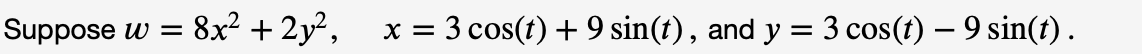 Suppose w =
8x² + 2y²,
X =
= 3 cos(t) + 9 sin(t), and y = 3 cos(t) — 9 sin(t).