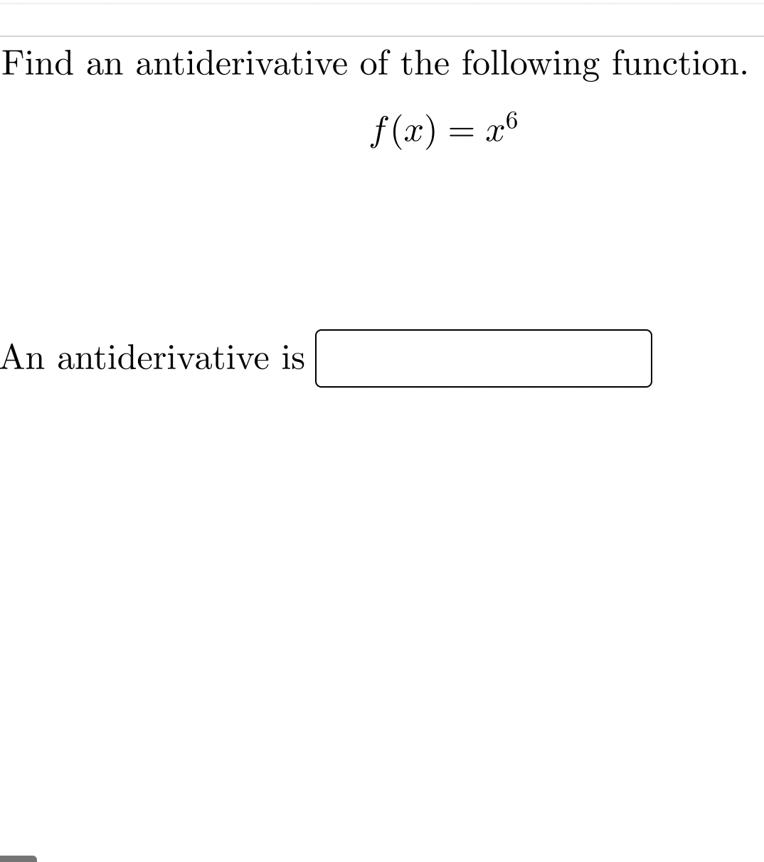 Find an antiderivative of the following function.
f(x) = x6
An antiderivative is