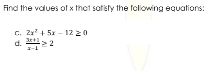Find the values of x that satisfy the following equations:
с. 2x2 + 5х — 12 20
Зx+1
d.
2 2
х-1
