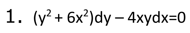1. (y²+ 6x²)dy –- 4xydx=0

