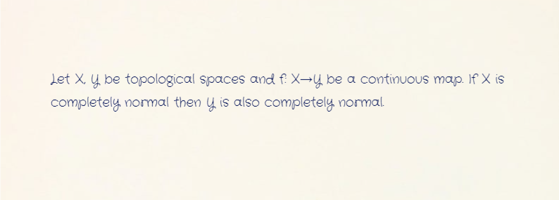 Let X, y be topological spaces and f: X→y be a continuous map. If X is
completely normal then y is also completely normal.
