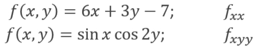 fxx
fxyy
f(x,y) = 6x + 3y – 7;
f (x, y) = sin x cos 2y;
