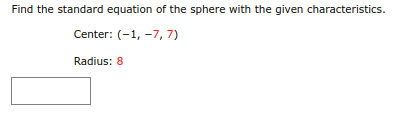 Find the standard equation of the sphere with the given characteristics.
Center: (-1, -7, 7)
Radius: 8
