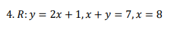 4. R: y = 2x + 1,x + y = 7,x = 8
