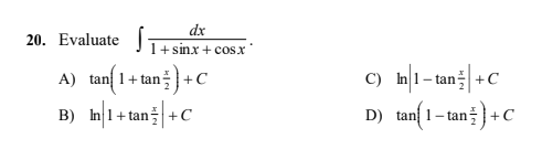 dx
20. Evaluate
+ sinx + cosx
C) h1- tan +C
D) tan(1- tan) +C
A) tan 1+tan
+C
B) In 1+tan+C
D) tan 1- tan
