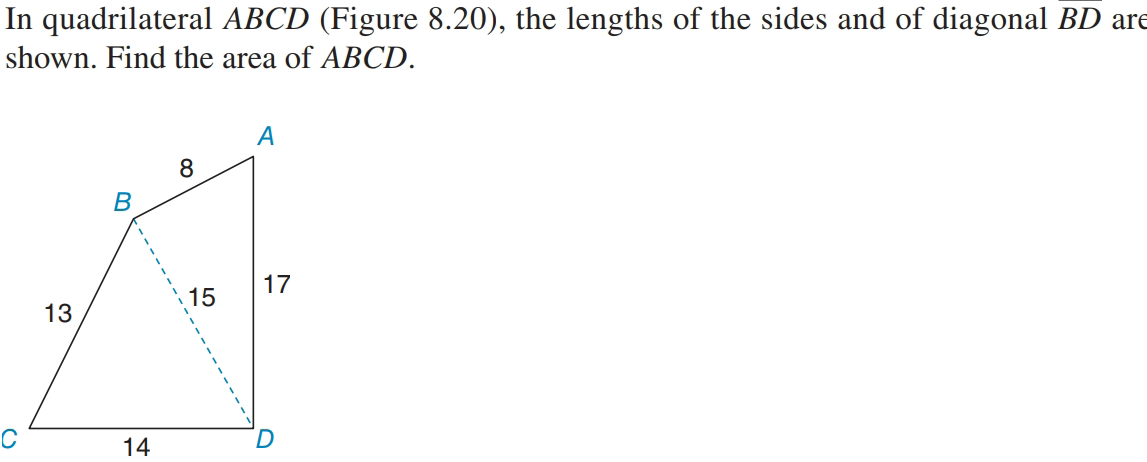 In quadrilateral ABCD (Figure 8.20), the lengths of the sides and of diagonal BD are
shown. Find the area of ABCD.
A
8
B
17
15
13
14
