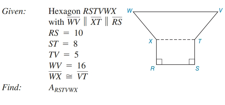 Hexagon RSTVWX
with WV || XT || RS
Given:
W.
RS
10
ST
8
TV
5
WV =
= 16
R
WX = VT
Find:
ARSTVWX
