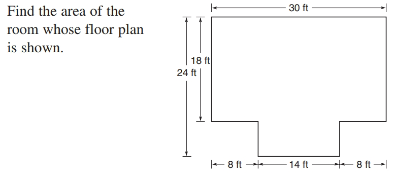 Find the area of the
30 ft
room whose floor plan
is shown.
18 ft
24 ft
+ 8 ft +
14 ft
8 ft →
