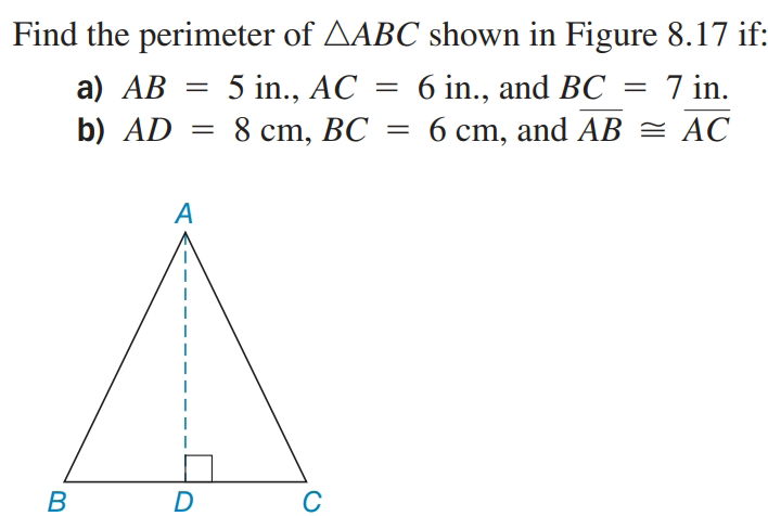 Find the perimeter of AABC shown in Figure 8.17 if:
а) АВ
5 in., AC
6 in., and BC
7 in.
b) AD
8 cm, BC
6 cm, and AB = AC
A
D
C
