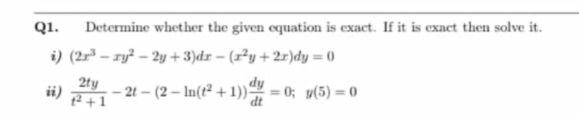 Q1.
Determine whether the given equation is exact. If it is exact then solve it.
i) (2r³ – ry² – 2y + 3)dx – (x²y + 2x)dy = 0
2ty
2t – (2 – In(t² + 1)) =
dy
0; y(5) = 0
ii)
- 20
%3D
12+1
dt
