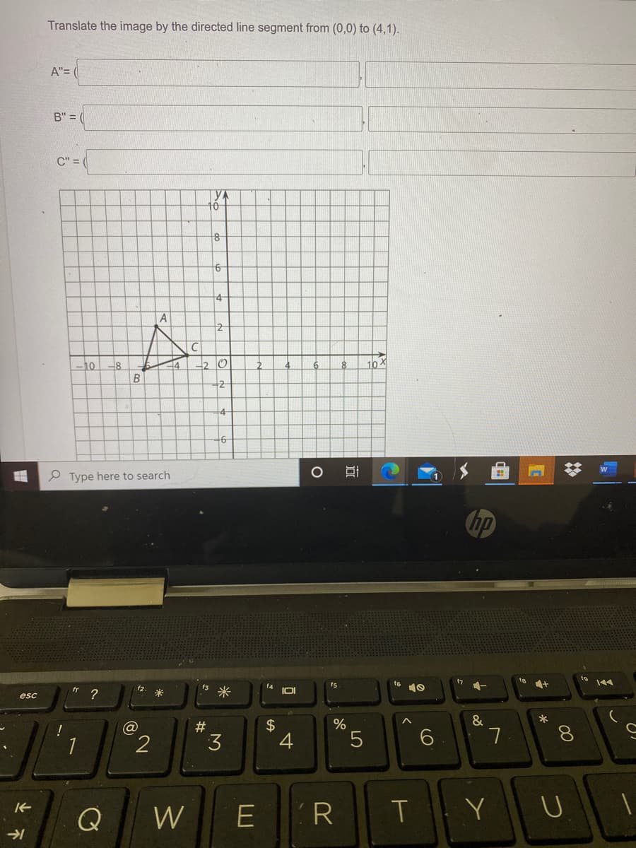 Translate the image by the directed line segment from (0,0) to (4,1).
A"=
B" = (
C" =
YA
4-
-8
14
2 0
10 X
B
P Type here to search
hp
17
144
t6
10
f4
f5
12.
's 米
fr
esc
?
米
&
$
4
@
23
1
2
3
6
L.
8.
W
R T Y U
立
