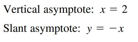 Vertical asymptote: x =
2
Slant asymptote: y = -x
X.
