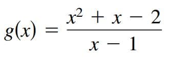 x² + x
– 2
g(x)
X - 1
