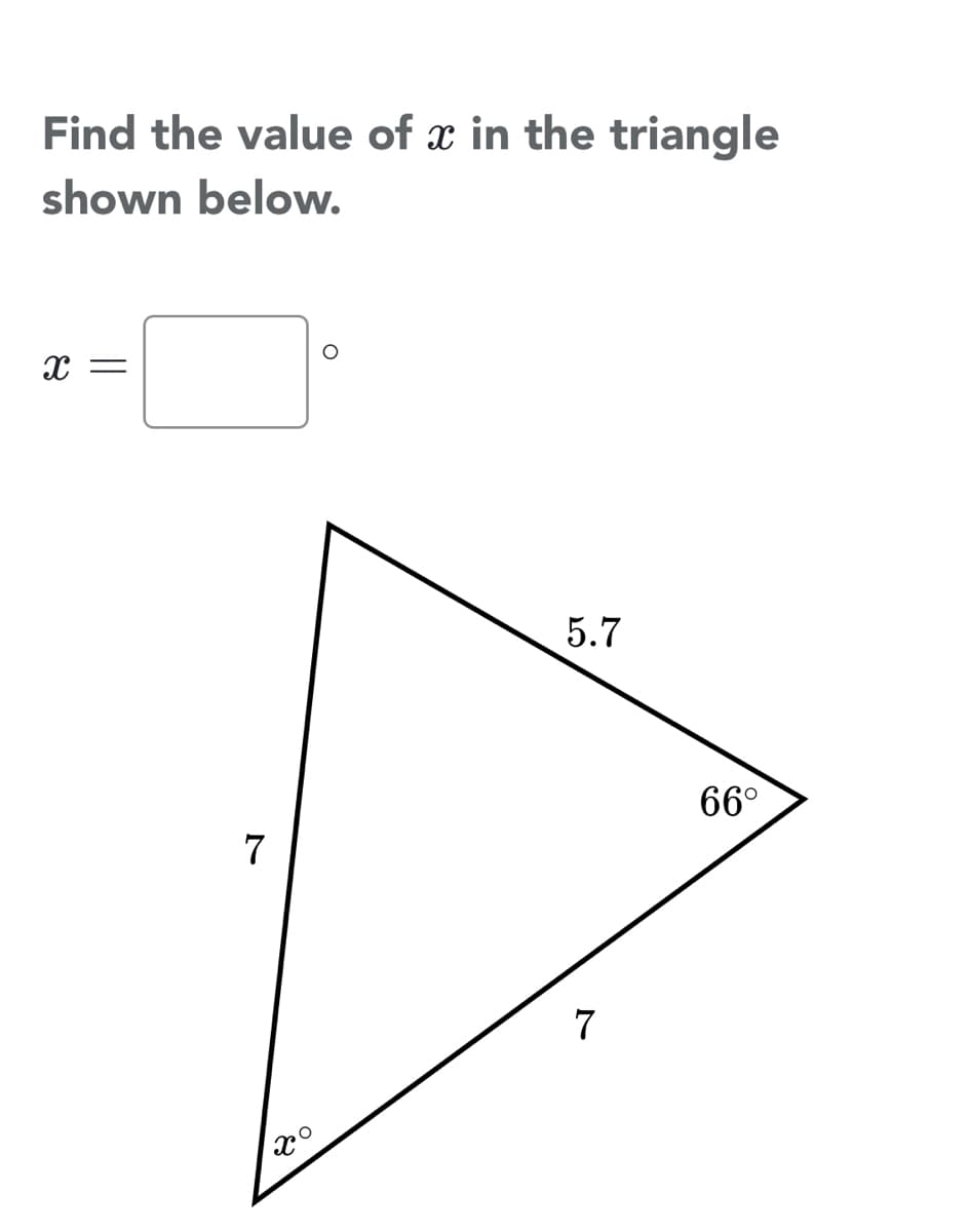 Find the value of x in the triangle
shown below.
5.7
66°
7
7

