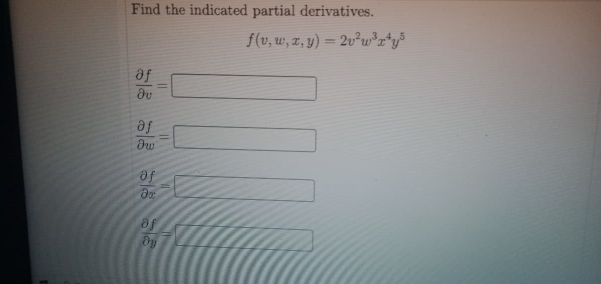 Find the indicated partial derivatives.
f(v, w, z, y) = 2v²w³
fe
af
af
of
dy
