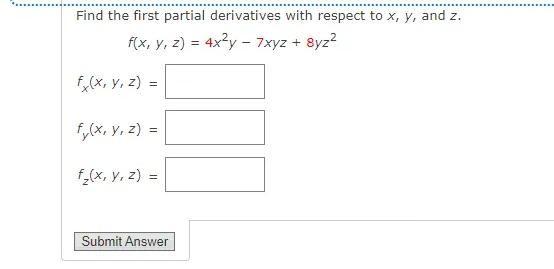 Find the first partial derivatives with respect to x, y, and z.
f(x, y, z) = 4x2y – 7xyz + 8yz2
f,(x, y, z) =
f,(x, y, z) =
f(x, Y, z) =
Submit Answer
