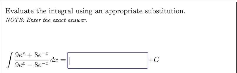 Evaluate the integral using an appropriate substitution.
NOTE: Enter the exact answer.
9et + 8e-*
dx
9e* – 8e-*
+C
