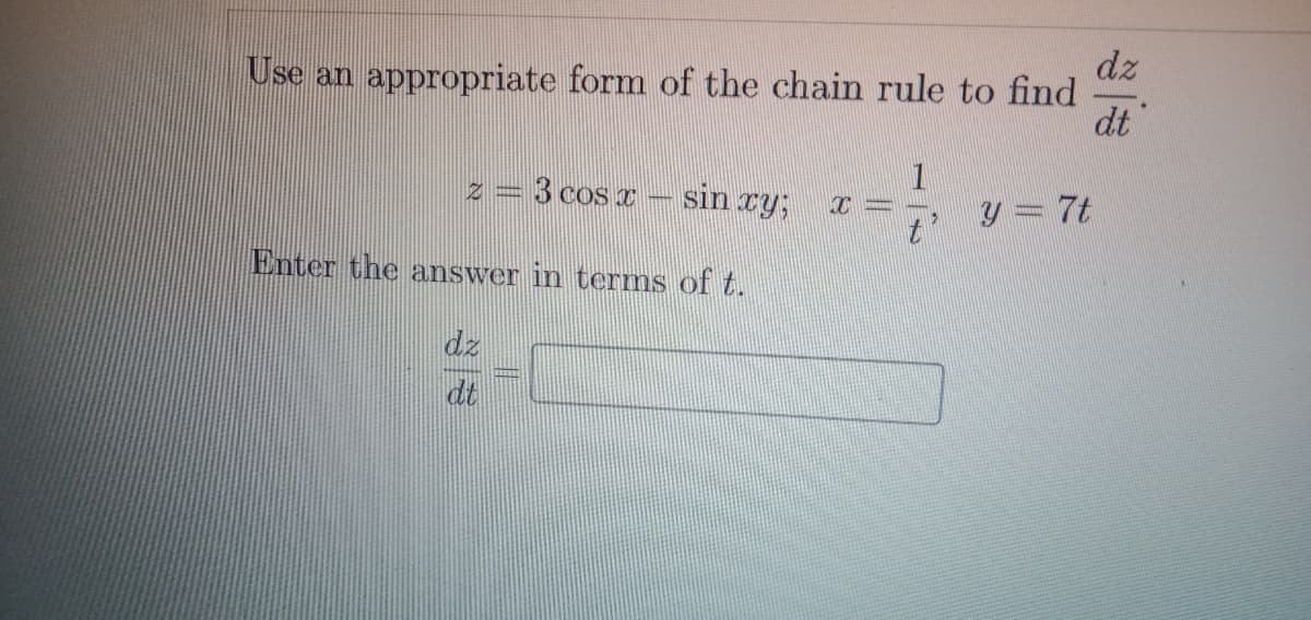dz
Use an appropriate form of the chain rule to find
dt
1
z = 3 cos c
sin ry;
y = 7t
Enter the answer in terms of t.
dz
dt
