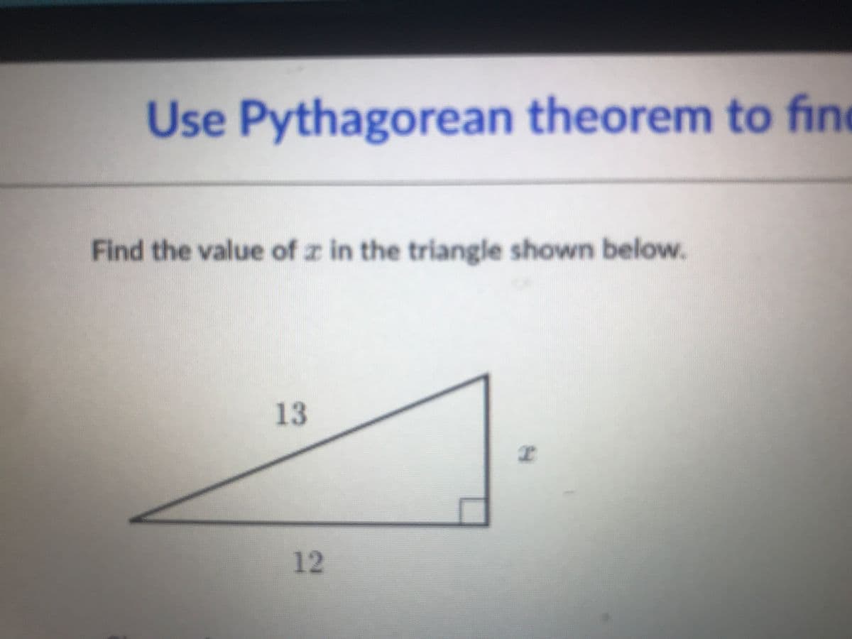Use Pythagorean theorem to fine
Find the value of z in the triangle shown below.
13
12
