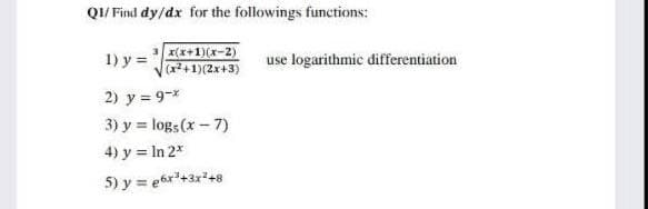 QI/ Find dy/dx for the followings functions:
1) y =
X(x+1)(x-2)
+1)(2x+3)
use logarithmic differentiation
2) y = 9-*
3) y = logs(x - 7)
4) y = In 2*
5) y = eár"+3r+8
