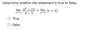 Determine whether the statement is true or false.
lim *-16 = lim (x + 4)
x-4 x - 4
x-4
O True
O False
