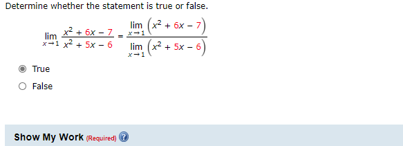 Determine whether the statement is true or false.
lim (x2 + 6x - 7
+ 6x - 7 - x-1
lim
x-1 x2 + 5x - 6
)
lim (x2 + 5x -
x-1
O True
O False
