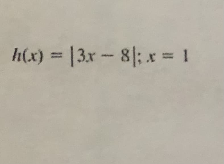 h(x) = |3x – 8; x 1
%3D

