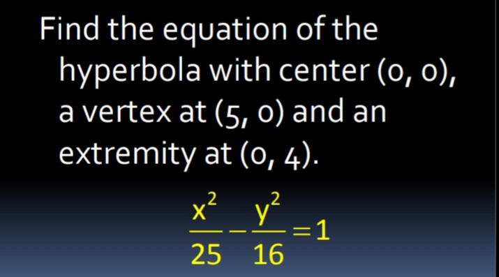 Find the equation of the
hyperbola with center (o, o),
a vertex at (5, 0) and an
extremity at (o, 4).
x² y²
=1
25 16
