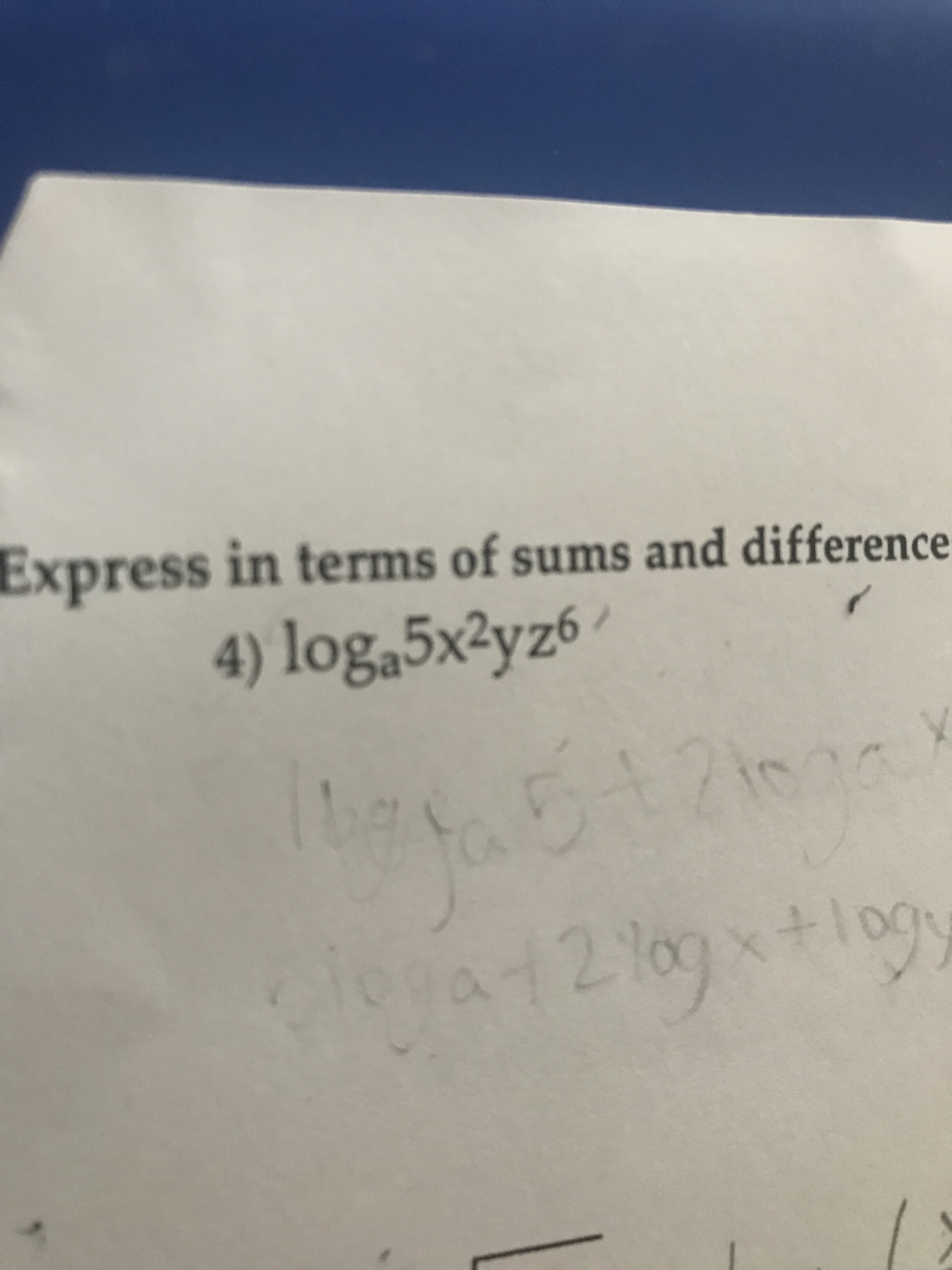 Express in terms of sums and difference
4) loga5x²yz6 /
dloyat210gx+10g
